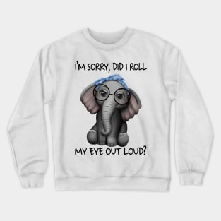 Elephants I'm Sorry Did I Roll My Eyes Out Loud Shirt Crewneck Sweatshirt